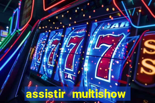 assistir multishow online ao vivo